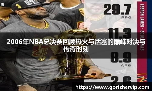 2006年NBA总决赛回顾热火与活塞的巅峰对决与传奇时刻