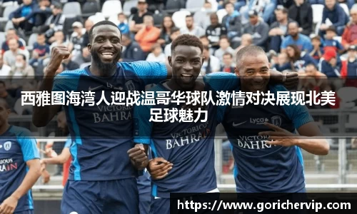 西雅图海湾人迎战温哥华球队激情对决展现北美足球魅力