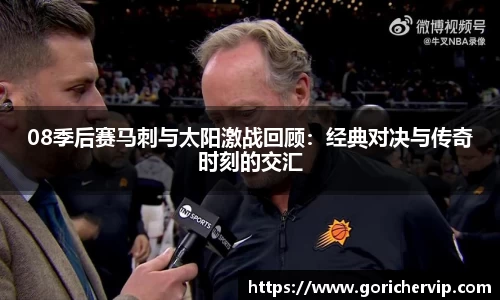 08季后赛马刺与太阳激战回顾：经典对决与传奇时刻的交汇