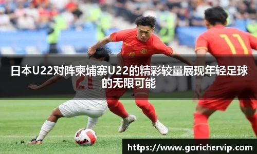 日本U22对阵柬埔寨U22的精彩较量展现年轻足球的无限可能