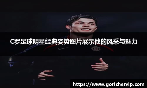 C罗足球明星经典姿势图片展示他的风采与魅力