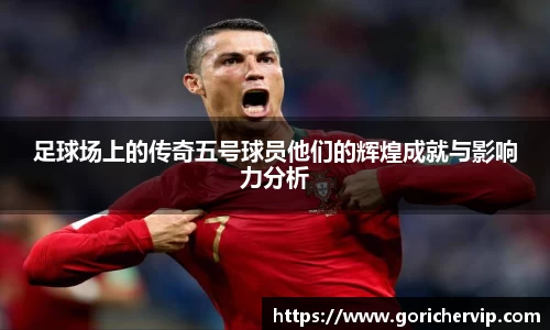 足球场上的传奇五号球员他们的辉煌成就与影响力分析